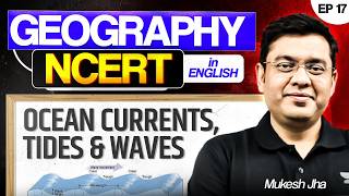 Complete Geography NCERT Coverage for UPSC | Ocean currents, Tides and Waves | Ep 17 | Mukesh
