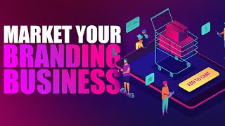 11 Tips To Market Your Branding Business