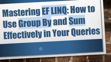 Mastering EF LINQ: How to Use Group By and Sum Effectively in Your Queries
