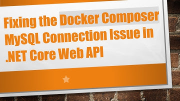 Fixing the Docker Composer MySQL Connection Issue in .NET Core Web API