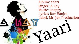 Album: yaari singer: a kay music: snappy lyrics: rav hanjra label: mr.
jatt production
