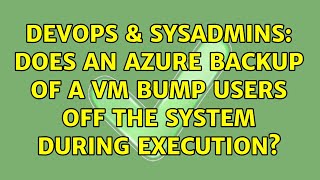 DevOps & SysAdmins: Does an Azure Backup of a VM bump users off the system during execution?