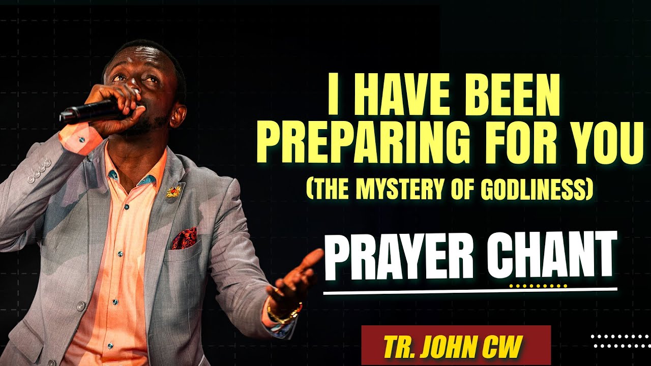 PRAYER CHANT|| I HAVE BEEN PREPARING FOR YOU (THE MYSTERY OF GODLINESS)|| TR. JOHN CW