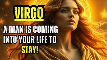 VIRGO — A MAN IS COMING INTO YOUR LIFE TO STAY!