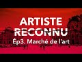 ÉP3 : DEVENIR UN ARTISTE RECONNU (Par Le Marché De L’art)