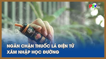 Ngăn chặn thuốc lá điện tử xâm nhập học  đường