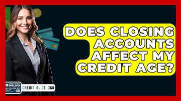 Does Closing Accounts Affect My Credit Age? - CreditGuide360.com