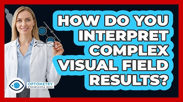 How Do You Interpret Complex Visual Field Results? - Optometry Knowledge Base