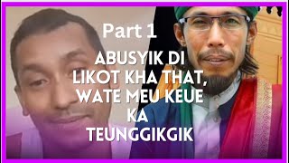 TEUNGGIK2  ABUSYIK LAGE KEUNONG RAJAH WATE GEU BI NASEHAT LE ABIYA JINIEB. (Part 1)