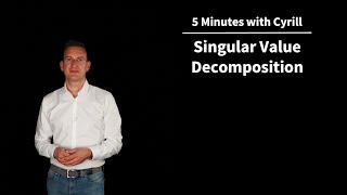 Singular Value Decomposition - 5 Minutes with Cyrill