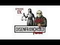 Disenfranchised Podcast EP 9