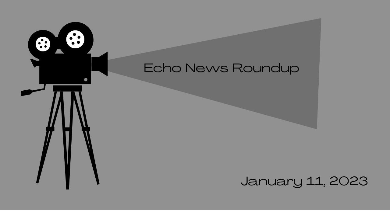 Echo News Roundup Jan. 11, 2023 YouTube