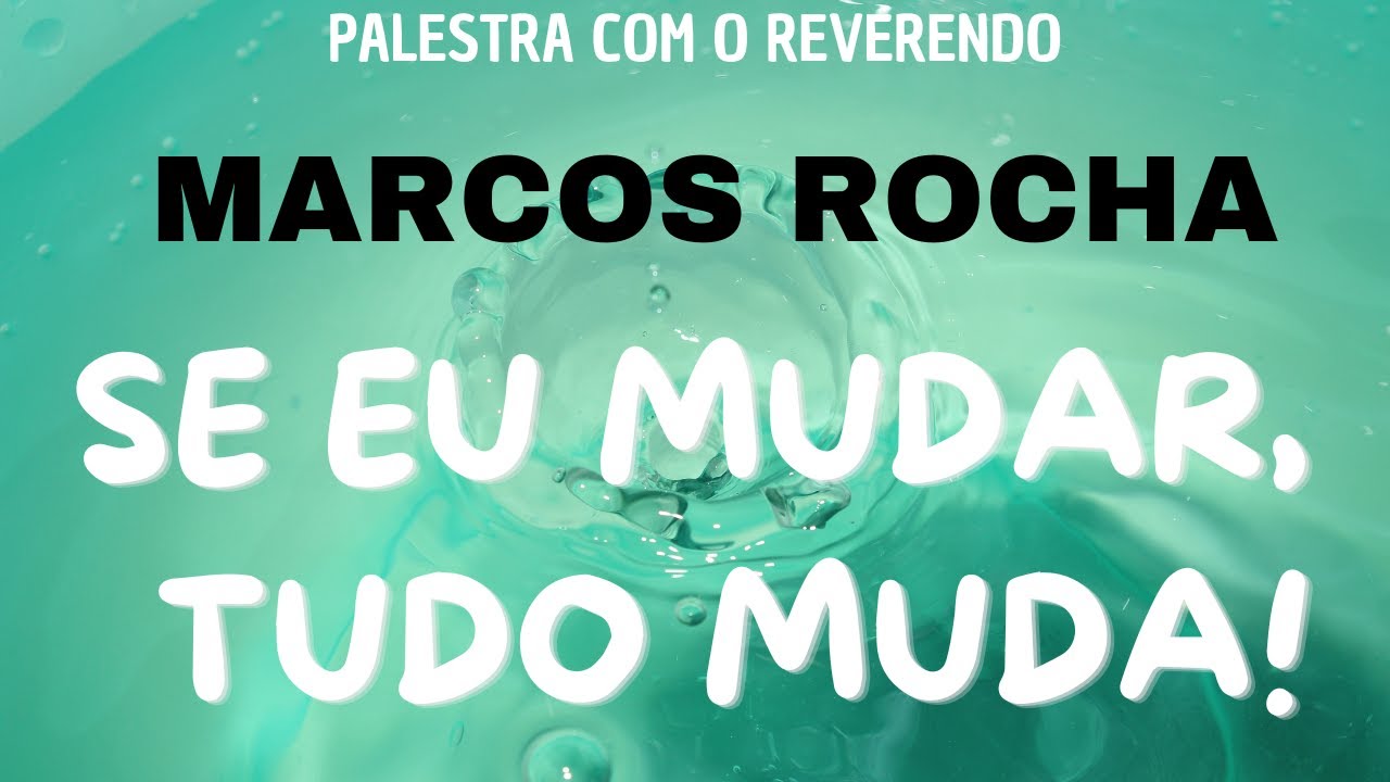 SE EU MUDAR, TUDO MUDA | Palestra com Reverendo Marcos Rocha | 