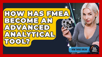 How Has FMEA Become An Advanced Analytical Tool? - How Things Break