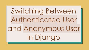 Switching Between Authenticated User and Anonymous User in Django