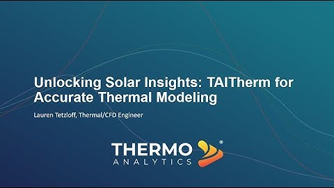 Unlocking Solar Insights with Accurate Thermal Modeling Capabilities in TAITherm