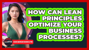 How Can Lean Principles Optimize Your Business Processes? - Asian American Business Pros