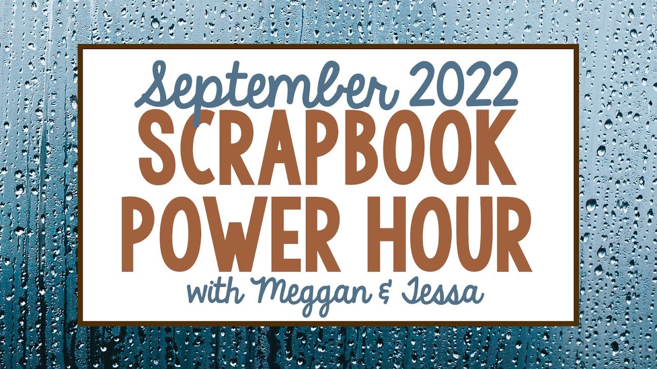 September 2022 Scrapbook Power Hour with Meggan & Tessa