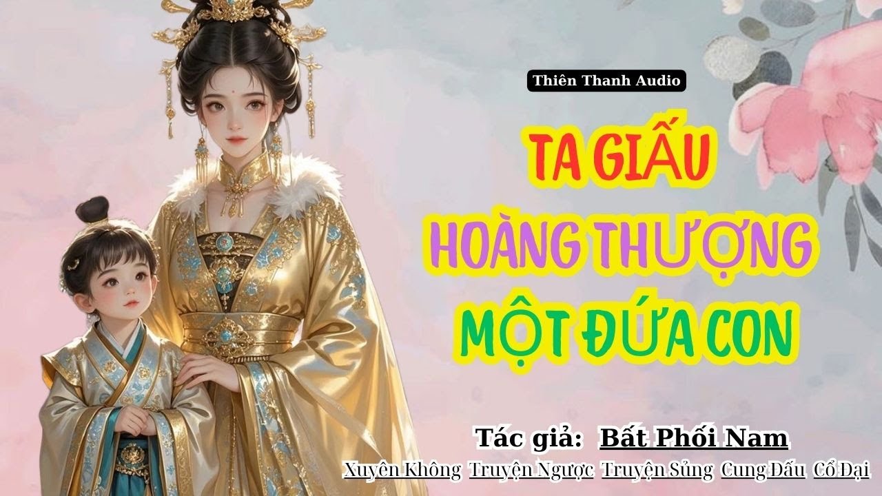 Tập 1: Ta Giấu Hoàng Thượng Một Đứa Con - Xuyên Không  Truyện Ngược  Truyện Sủng  Cung Đấu  Cổ Đại