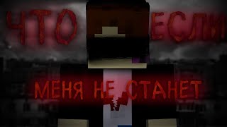 ЧТО ЕСЛИ МЕНЯ НЕ СТАНЕТ?- ФИЛЬМ МАЙНКРАФТ