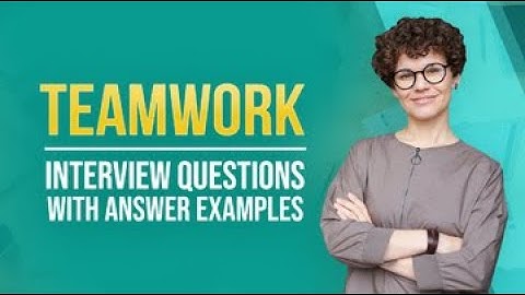 Teamwork Interview Questions and Answers!