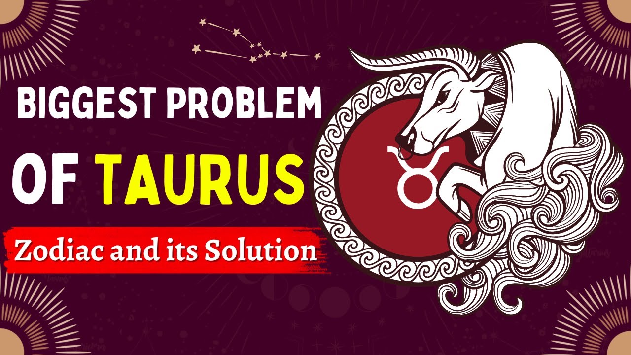 Biggest Problem of TAURUS Zodiac and its Solution