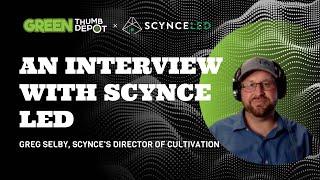 Scynce LED Grow Lights - An Interview with Greg Selby, Scynce's Director of Cultivation