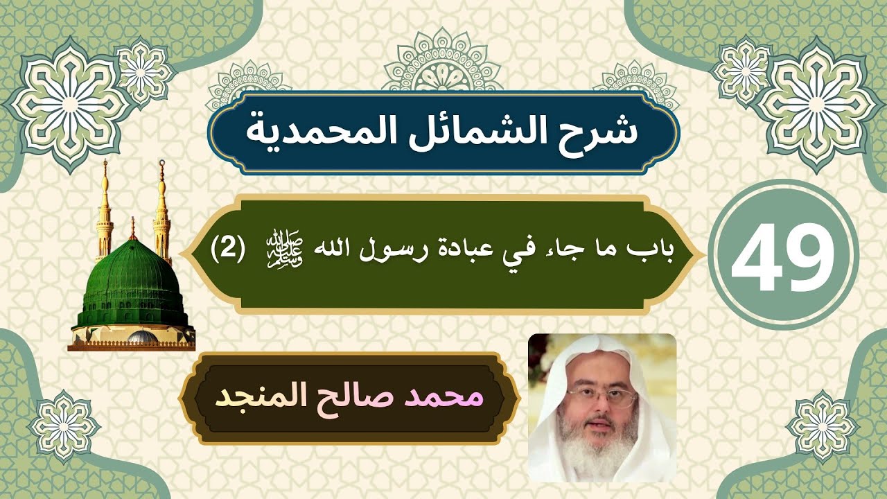 شرح الشمائل المحمدية [49] | باب ما جاء في عبادة رسول الله ﷺ (2) - محمد صالح المنجد