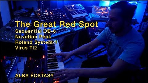 THE GREAT RED SPOT: Sequential OB-6 - Novation PEAK - System-1 - Virus Ti2