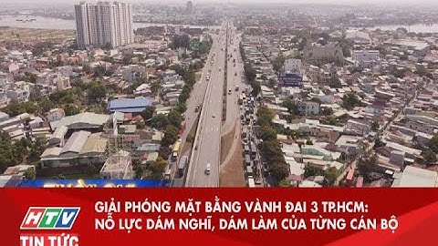 GIẢI PHÓNG MẶT BẰNG VÀNH ĐAI 3 TP.HCM: NỖ LỰC DÁM NGHĨ, DÁM LÀM CỦA TỪNG CÁN BỘ | HTV TIN TỨC
