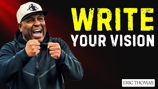 WRITE YOUR VISION – ERIC THOMAS MOTIVATIONAL SPEECH