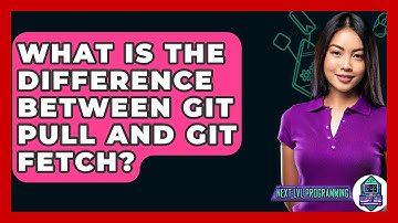 What Is The Difference Between Git Pull And Git Fetch? - Next LVL Programming