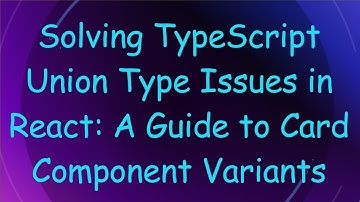 Solving TypeScript Union Type Issues in React: A Guide to Card Component Variants