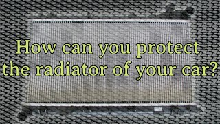 How can you protect the radiator of your car?