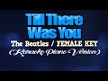 TILL THERE WAS YOU - The Beatles/FEMALE KEY (KARAOKE PIANO VERSION)