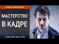 Вебинар «Мастерство в Кадре»