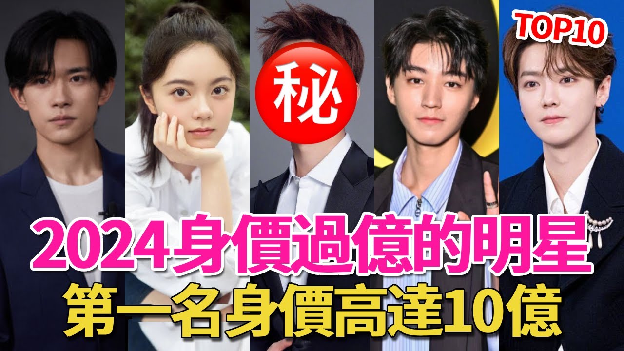 2024身價過億的10位明星！楊紫身價3億，易烊千璽身價5億。第一名身價值10個億！#鹿晗#易烊千璽#楊紫#楊洋#關曉彤#趙今麥