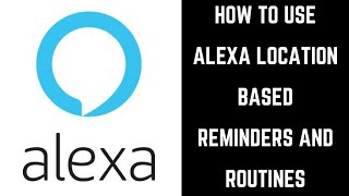 How to Use Alexa Location Based Reminders and Routines