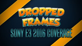 Dropped Frames - E3 2016 - SONY CONFERENCE