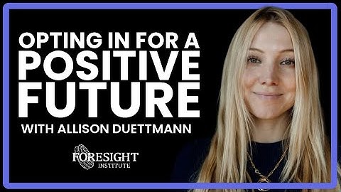 Opting In for a Positive Future - Allison Duettmann