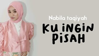 Nabila Taqiyyah - Ku Ingin Pisah (Lirik) // Tapi maaf bila ku ingin pisah