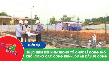 Thực hiện tiết kiệm trong tổ chức Lễ động thổ, khởi công các công trình, dự án đầu tư công