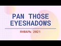 Pan Those eyeshadows | Отчет за январь 2021