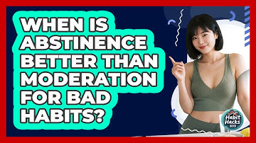 When Is Abstinence Better Than Moderation For Bad Habits? - Habit Hacks Hub