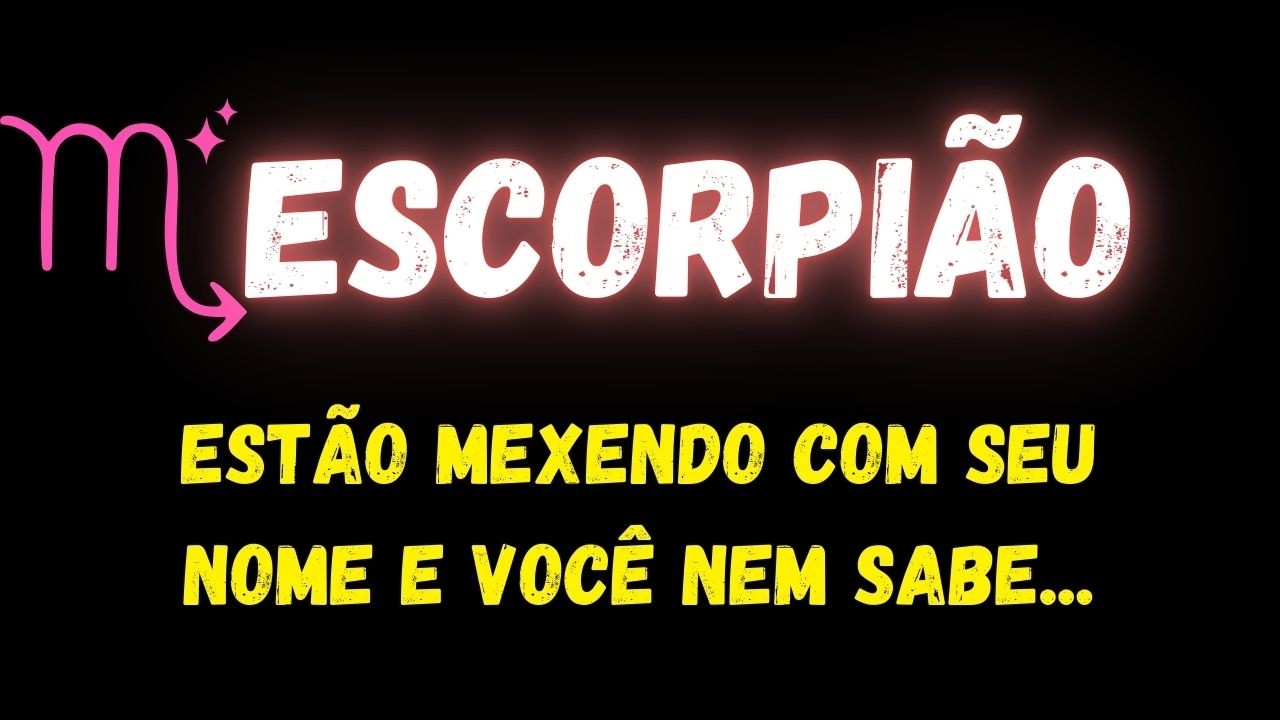 ♏️ESCORPIÃO🧐ESTÃO MEXENDO COM SEU NOME E VOCÊ NEM SABE...