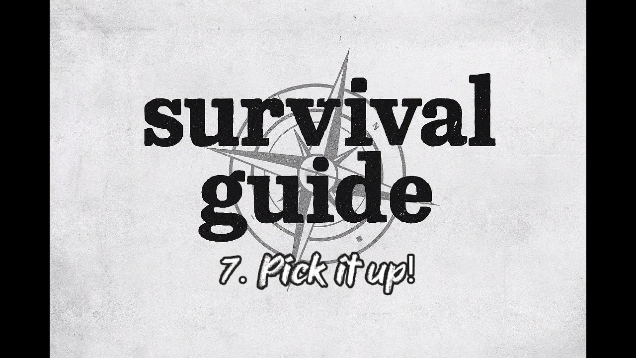 SURVIVAL GUIDE: 7. Pick it up!