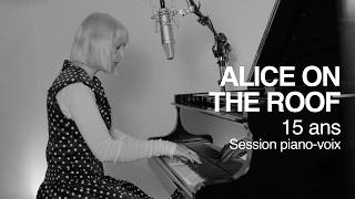 Alice on the Roof - 15 ans (Session piano-voix)