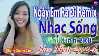 Ngày Em Ra Đi Remix ➤Top 28 Bài Nhạc Sống Đang Làm Mưa Làm Gió Các BXH - Mở To Hết Cỡ Phê Sởn Da Gà