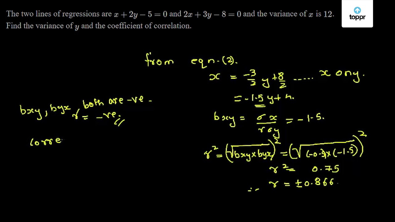 The Two Lines Of Regressions Are X 2y 5 0 And 2x 3y 8 0 And The Variance Of X Is 12 Find The Variance Of Y And The Coefficient Of Correlation