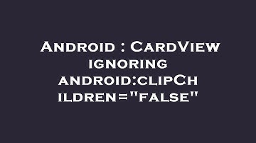 Android : CardView ignoring android:clipChildren="false"